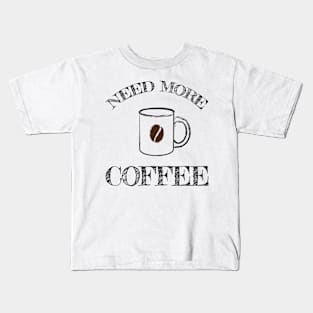 Need more Coffee Kids T-Shirt